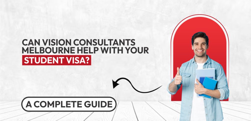 Can Vision Consultants Melbourne Help with Your Student Visa A Complete Guide