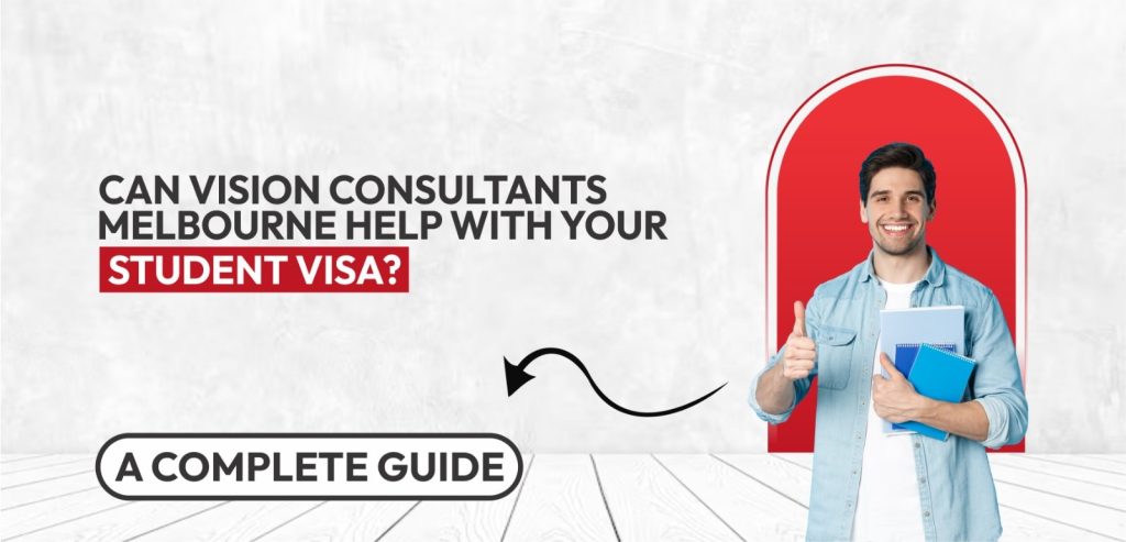 Can Vision Consultants Melbourne Help with Your Student Visa A Complete Guide