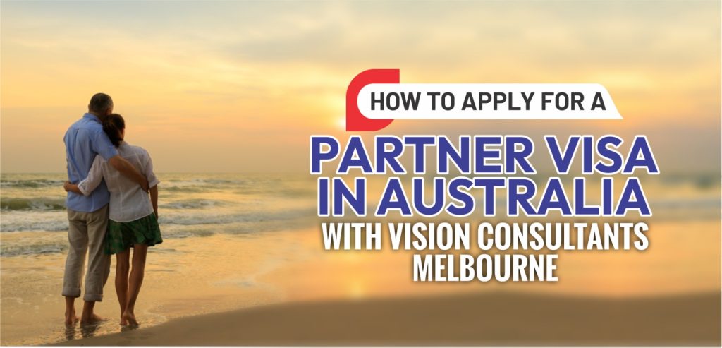 How to Apply for a Partner Visa in Australia with Vision Consultants Melbourne